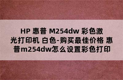 HP 惠普 M254dw 彩色激光打印机 白色-购买最佳价格 惠普m254dw怎么设置彩色打印